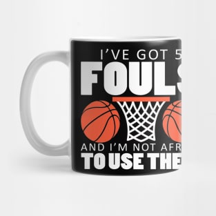 I've Got 5 Fouls and I'm Not Afraid to Use Them Mug